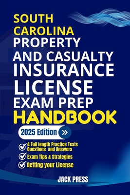 South Carolina Property and Casualty Insurance License Exam Prep Handbook: A Comprehensive Guide to Passing the Exam on Your First Try - Press, Jack