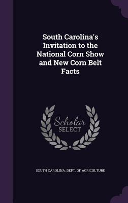 South Carolina's Invitation to the National Corn Show and New Corn Belt Facts - South Carolina Dept of Agriculture (Creator)