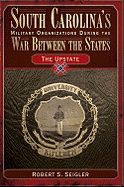 South Carolina's Military Organizations During the War Between the States, Volume IV: Statewide Units, Militia and Reserves