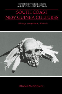 South Coast New Guinea Cultures: History, Comparison, Dialectic - Knauft, Bruce M.