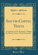 South-Coptic Texts: A Criticism on M. Bouriant's "?loges Du Martyr Victor, Fils de Romanus" (Classic Reprint)