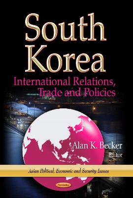 South Korea: International Relations, Trade & Policies - Becker, Alan K (Editor)