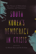 South Korea's Democracy in Crisis: The Threats of Illiberalism, Populism, and Polarization