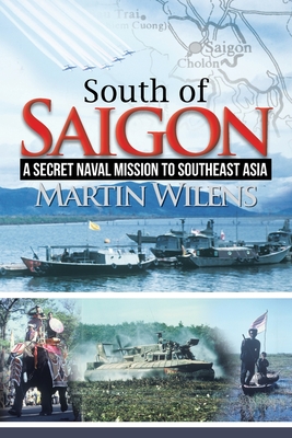 South of Saigon: A Secret Naval Mission to Southeast Asia - Wilens, Martin