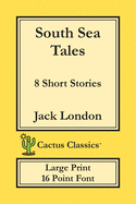 South Sea Tales (Cactus Classics Large Print): 8 Short Stories; 16 Point Font; Large Text; Large Type