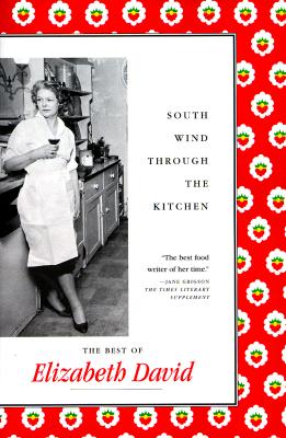 South Wind Through the Kitchen: The Best of Elizabeth David - David, Elizabeth, and Norman, Jill (Compiled by)