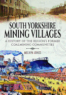 South Yorkshire Mining Villages: A History of the Region's Former Coal Mining Communities