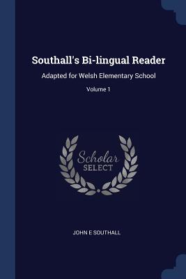 Southall's Bi-lingual Reader: Adapted for Welsh Elementary School; Volume 1 - Southall, John E