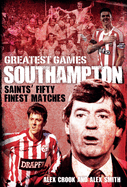 Southampton Greatest Games: Saints' Fifty Finest Matches