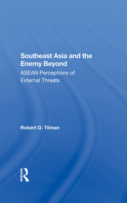 Southeast Asia And The Enemy Beyond: Asean Perceptions Of External Threats - Tilman, Robert O.