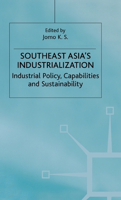Southeast Asia's Industrialization: Industrial Policy, Capabilities and Sustainability - Jomo, K (Editor)