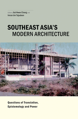 Southeast Asia's Modern Architecture: Questions of Translation, Epistemology and Power - Chang, Jiat-Hwee (Editor), and Tajudeen, Imran Bin (Editor)