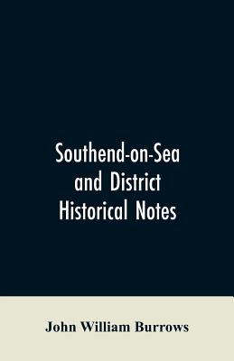 Southend-on-Sea and District: Historical Notes - Burrows, John William