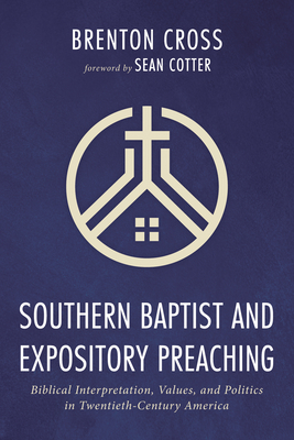 Southern Baptist and Expository Preaching - Cross, Brenton, and Cotter, Sean (Foreword by)