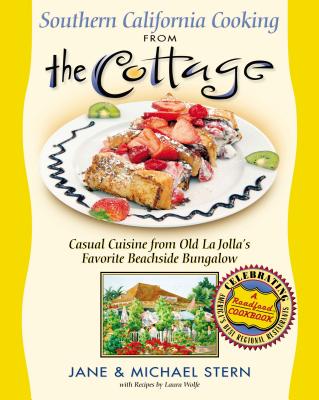 Southern California Cooking from the Cottage: Casual Cuisine from Old La Jolla's Favorite Beachside Bungalow - Stern, Jane, and Stern, Michael, Ph.D. (Contributions by), and Thomas Nelson Publishers