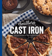 Southern Cast Iron: Heirloom Recipes for Your Favorites Skillets