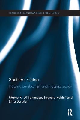 Southern China: Industry, Development and Industrial Policy - Di Tommaso, Marco R., and Rubini, Lauretta, and Barbieri, Elisa