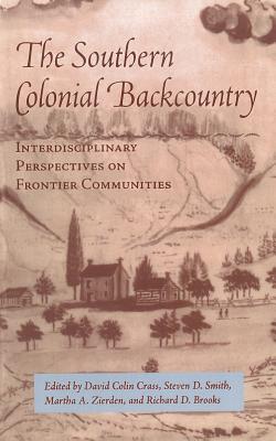 Southern Colonial Backcountry: Interdisciplinary Perspectives - Crass, David Colin, and Zierden, Martha A (Contributions by), and Brooks, Richard D (Contributions by)