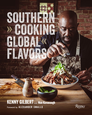 Southern Cooking, Global Flavors - Gilbert, Chef Kenny, and Kavanaugh, Nan, and Smalls, Alexander (Foreword by)