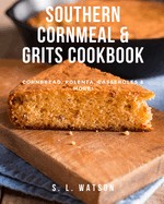 Southern Cornmeal & Grits Cookbook: Cornbread, Polenta, Casseroles & More!