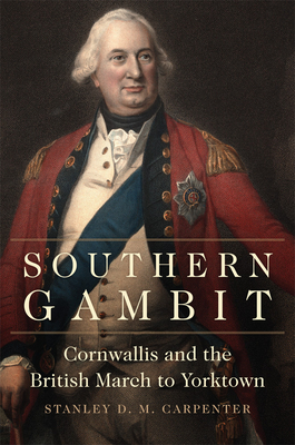 Southern Gambit: Cornwallis and the British March to Yorktown Volume 65 - Carpenter, Stanley D M