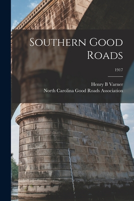 Southern Good Roads; 1917 - Varner, Henry B, and North Carolina Good Roads Association (Creator)