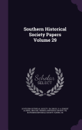 Southern Historical Society Papers Volume 29