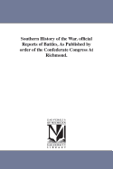 Southern History of the War. Official Reports of Battles, as Published by Order of the Confederate Congress at Richmond