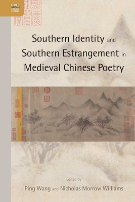 Southern Identity and Southern Estrangement in Medieval Chinese Poetry - Wang, Ping (Editor), and Williams, Nicholas (Editor)