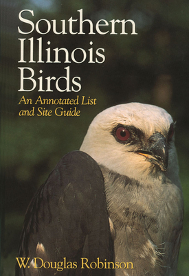 Southern Illinois Birds: An Annotated List and Site Guide - Robinson, W Douglas, Professor, B.A.