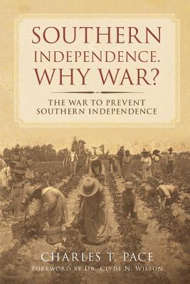 Southern Independence: Why War?: The War to Prevent Southern Independence - Wilson, Clyde N (Foreword by), and Pace, Charles T