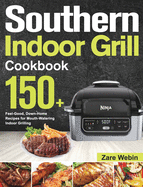 Southern Indoor Grill Cookbook: 150+ Feel-Good, Down-Home Recipes for Mouth-Watering Indoor Grilling