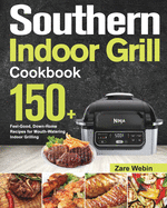 Southern Indoor Grill Cookbook: 150+ Feel-Good, Down-Home Recipes for Mouth-Watering Indoor Grilling