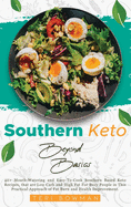 Southern Keto Beyond Basics: 40+ Mouth-Watering and Easy-To-Cook Southern Based Keto Recipes, That are Low Carb and High Fat For Busy People in This Practical Approach of Fat Burn and Health Improvement.