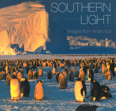 Southern Light: Images from Antarctica - Neilson, David (Photographer)