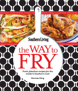 Southern Living the Way to Fry: Fresh, Fabulous Recipes for the Modern Southern Cook