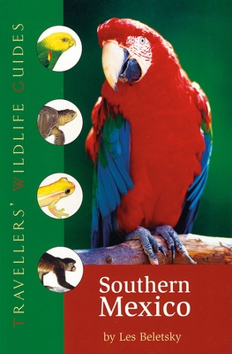 Southern Mexico (Traveller's Wildlife Guides): The Cancun Region, Yucatan Peninsula, Oaxaca, Chiapas, and Tabasco - Beletsky, Les, Dr.