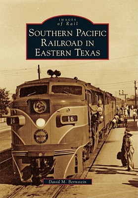 Southern Pacific Railroad in Eastern Texas - Bernstein, David M