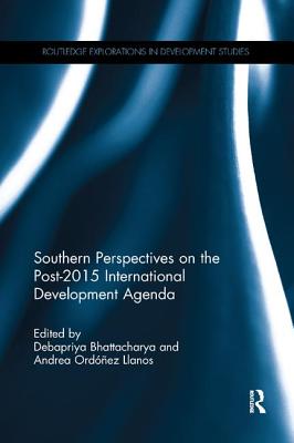 Southern Perspectives on the Post-2015 International Development Agenda - Bhattacharya, Debapriya (Editor), and Ordez Llanos, Andrea (Editor)