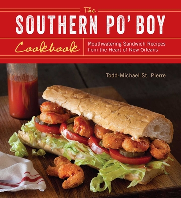 Southern Po' Boy Cookbook: Mouthwatering Sandwich Recipes from the Heart of New Orleans - St Pierre, Todd-Michael