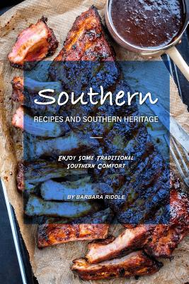 Southern Recipes and Southern Heritage: Enjoy Some Traditional Southern Comfort - Riddle, Barbara