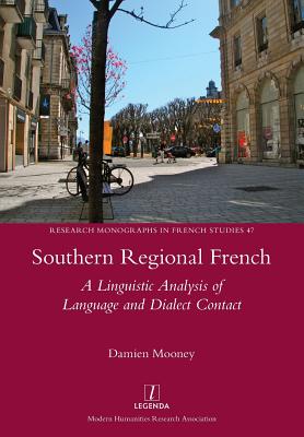 Southern Regional French: A Linguistic Analysis of Language and Dialect Contact - Mooney, Damien