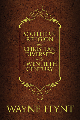 Southern Religion and Christian Diversity in the Twentieth Century - Flynt, Wayne, and Israel, Charles A (Foreword by), and Giggie, John (Foreword by)