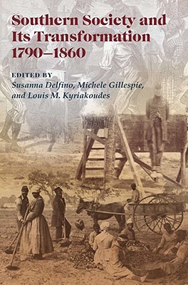 Southern Society and Its Transformations, 1790-1860: Volume 1 - Delfino, Susanna, Ms. (Editor), and Gillespie, Michele (Editor), and Kyriakoudes, Louis M, Mr. (Editor)