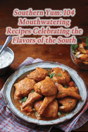 Southern Yum: 104 Mouthwatering Recipes Celebrating the Flavors of the South