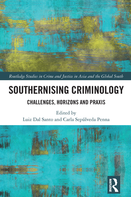 Southernising Criminology: Challenges, Horizons and Praxis - Dal Santo, Luiz (Editor), and Seplveda Penna, Carla (Editor)