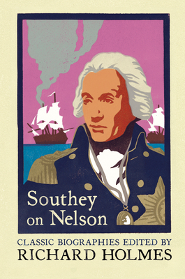 Southey on Nelson: The Life of Nelson by Robert Southey - Holmes, Richard (Editor), and Southey, Robert (Original Author)