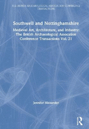 Southwell and Nottinghamshire: Medieval Art, Architecture, and Industry Vol. 21