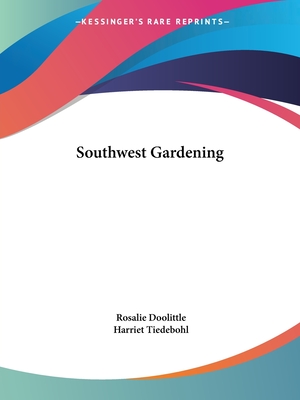 Southwest Gardening - Doolittle, Rosalie, and Tiedebohl, Harriet