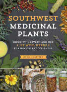 Southwest Medicinal Plants: Identify, Harvest, and Use 112 Wild Herbs for Health and Wellness